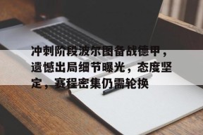 s15外围- 冲刺阶段波尔图备战德甲，遗憾出局细节曝光，态度坚定，赛程密集仍需轮换